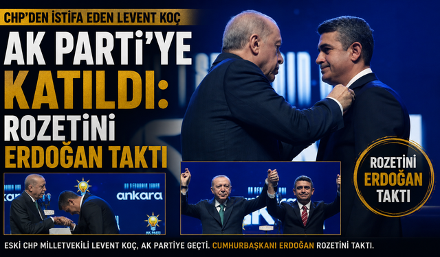 CHP’den İstifa Eden Levent Koç AK Parti’ye Katıldı: Rozetini Erdoğan Taktı