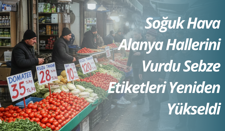 Soğuk Hava Alanya Hallerini Vurdu Sebze Etiketleri Yeniden Yükseldi