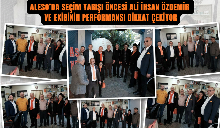 ALESO’da Seçim Yarışı Öncesi Ali İhsan Özdemir ve Ekibinin Performansı Dikkat Çekiyor