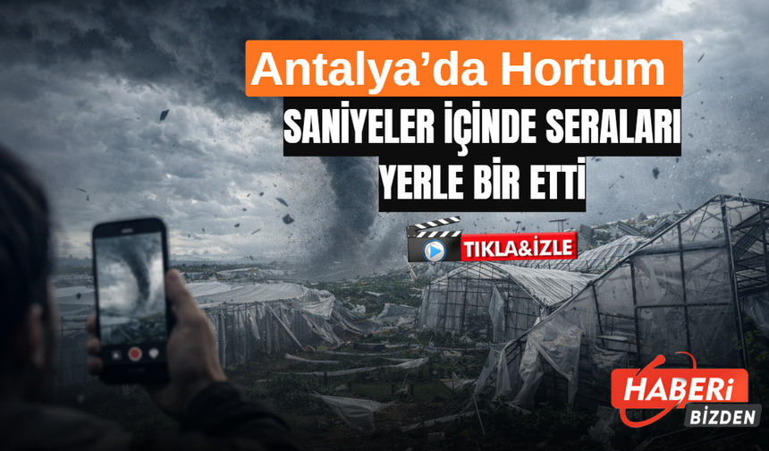 Antalya’da Hortum Saniyeler İçinde Seraları Yerle Bir Etti
