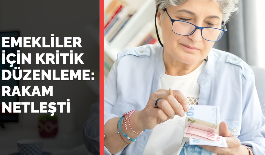 Emekliler İçin Kritik Düzenleme: Rakam Netleşti