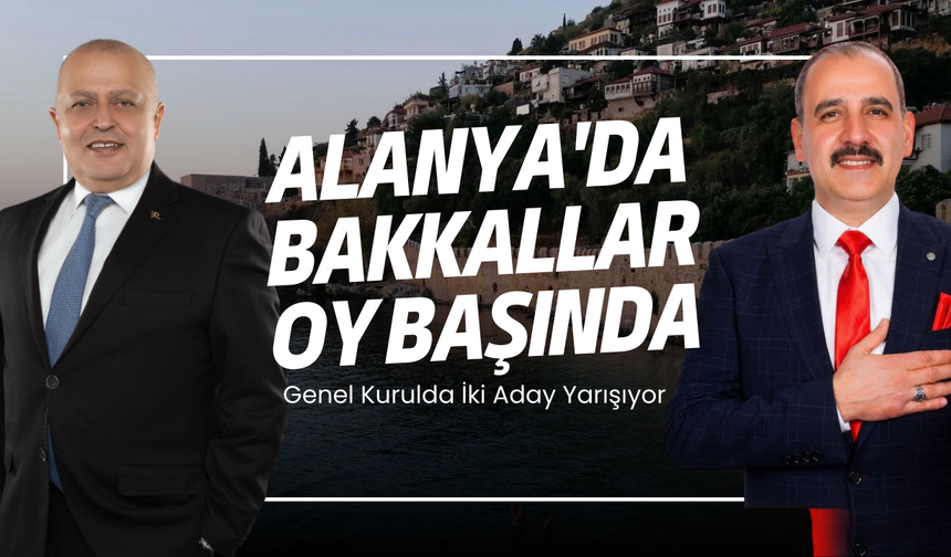 Alanya'da Bakkallar Oy Başında: Genel Kurulda İki Aday Yarışıyor