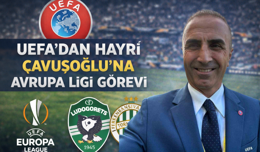 Uefa’dan Hayri Çavuşoğlu’na Avrupa Ligi Görevi