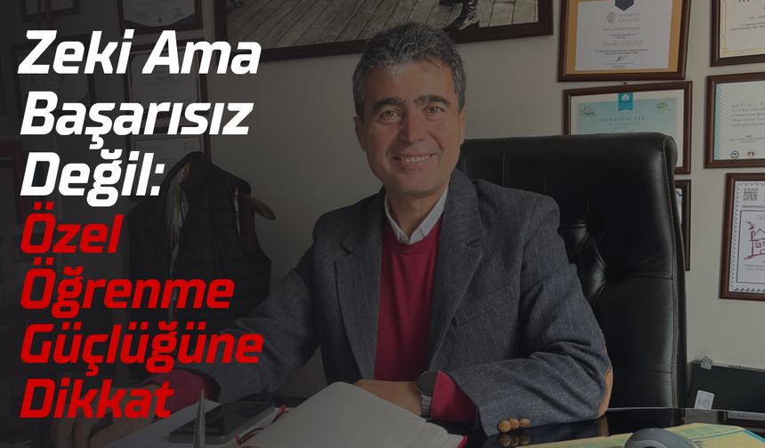 Zeki Ama Başarısız Değil: Özel Öğrenme Güçlüğüne Dikkat