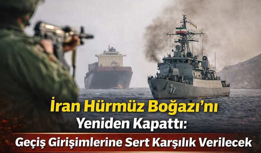 İran Hürmüz Boğazı'nı Yeniden Kapattı: Geçiş Girişimlerine Sert Karşılık Verilecek