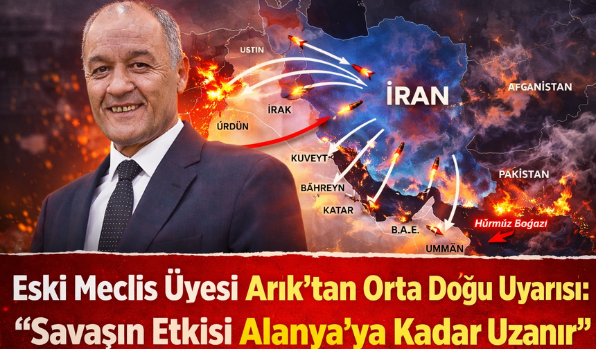 Eski Meclis Üyesi Arık’tan Orta Doğu Uyarısı: “Savaşın Etkisi Alanya’ya Kadar Uzanır”