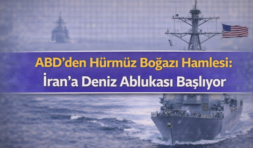 ABD’den Hürmüz Boğazı Hamlesi: İran’a Deniz Ablukası Başlıyor