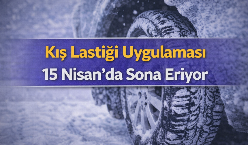 Kış Lastiği Uygulaması 15 Nisan’da Sona Eriyor