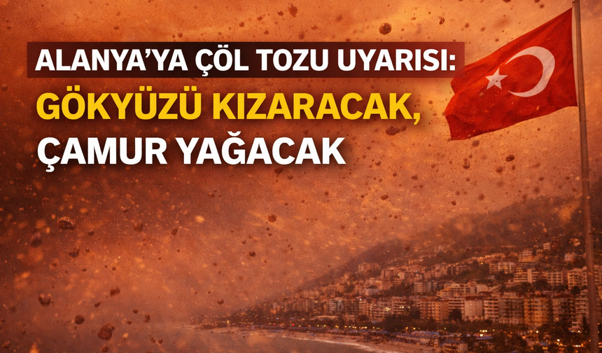 Alanya’ya Çöl Tozu Uyarısı: Gökyüzü Kızaracak, Çamur Yağacak