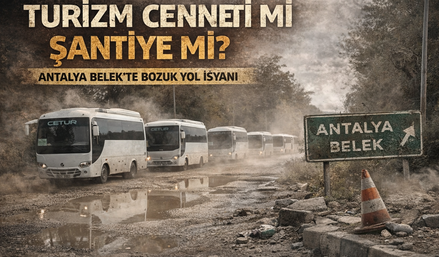 Turizm Cenneti mi, Şantiye mi? Antalya Belek’te Bozuk Yol İsyanı
