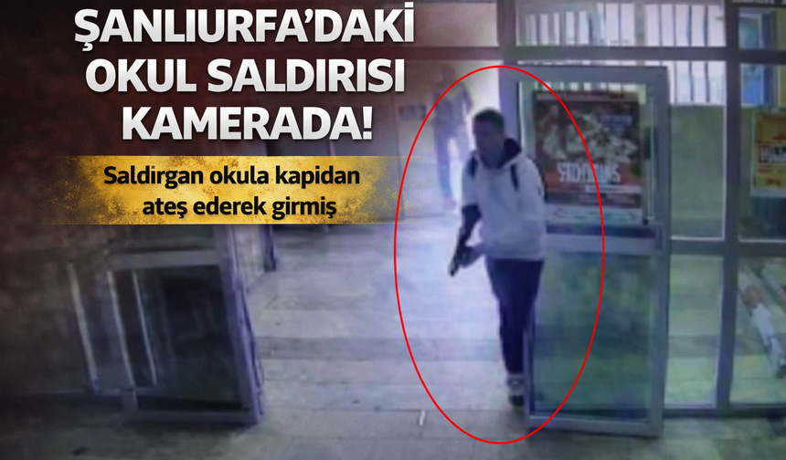 Şanlıurfa'daki Okul Saldırısı Kamerada! Saldırgan Okula Kapıdan Ateş Ederek Girmiş