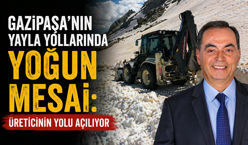 Gazipaşa’nın Yayla Yollarında Yoğun Mesai: Üreticinin Yolu Açılıyor