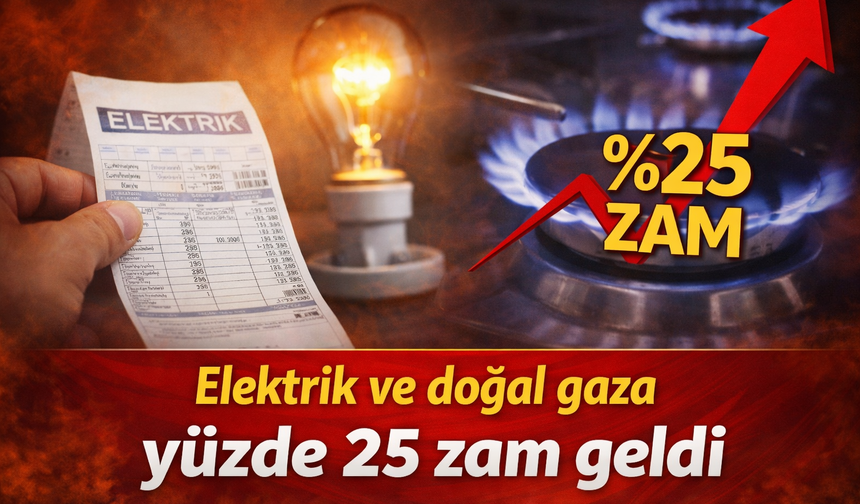 SICAK GELİŞME. Elektrik ve Doğal Gaza Yüzde 25 Zam Geldi