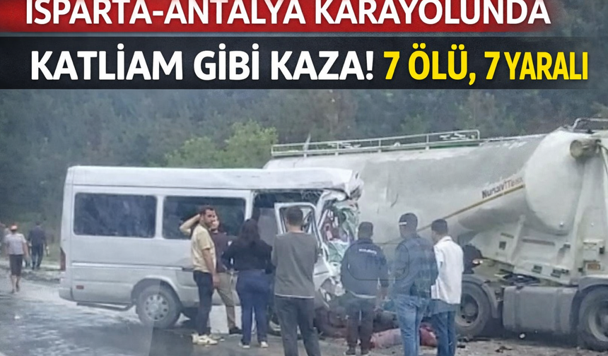 Antalya-Isparta Karayolunda Feci Kaza: Tır İle Minibüs Çarpıştı, 7 Ölü