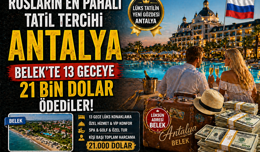 Rusların En Pahalı Tatil Tercihi Antalya Oldu: Belek'te 13 Geceye 21 Bin Dolar Ödediler