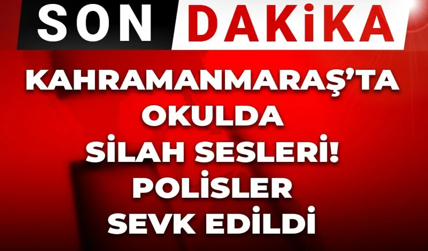Kahramanmaraş'ta Okulda Silah Sesleri! Öğrenciler Tahliye Ediliyor