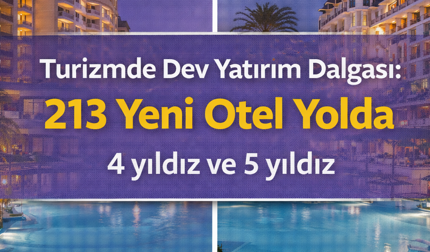 Turizmde Dev Yatırım Dalgası: 213 Yeni Otel Yolda