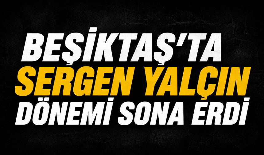 Beşiktaş’ta Sergen Yalçın Dönemi Sona Erdi