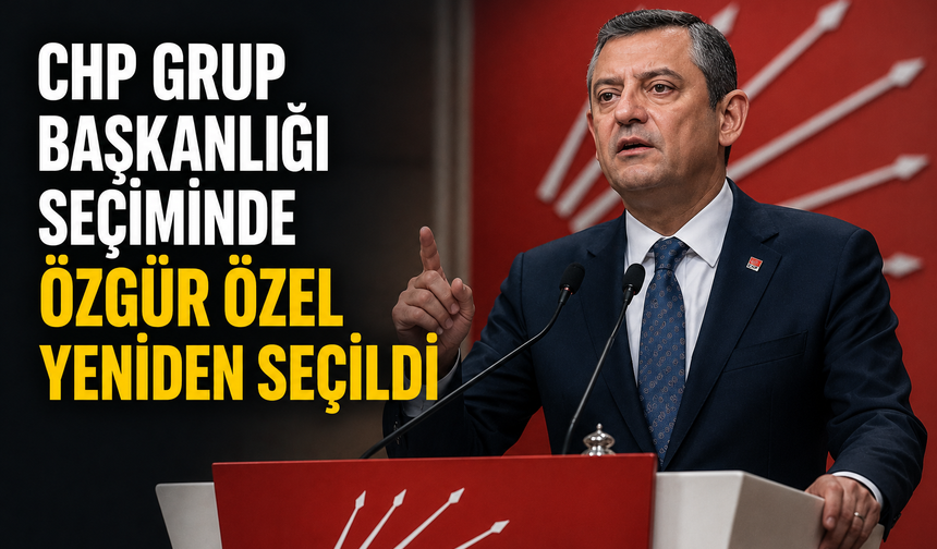 CHP Grup Başkanlığı Seçiminde Özgür Özel Yeniden Seçildi