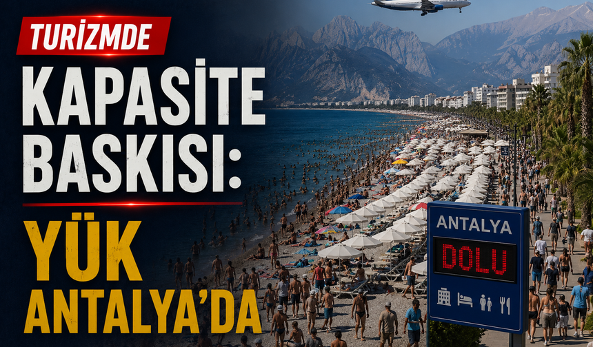 Turizmde Kapasite Baskısı: Yük Antalya’da