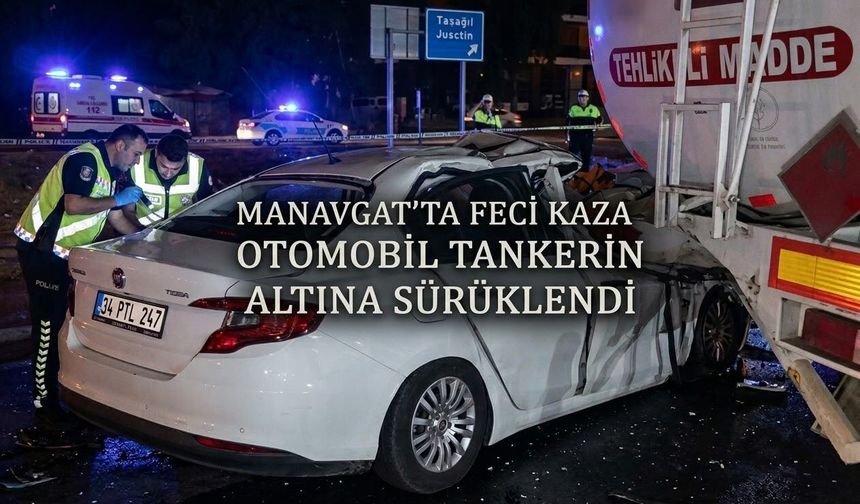 Manavgat’ta Feci Kaza: Otomobil Tankerin Altında 100 Metre Sürüklendi